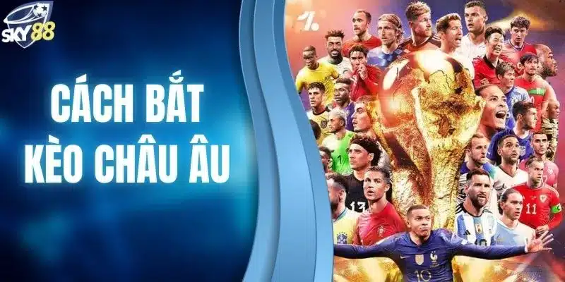 cách bắt kèo châu Âu