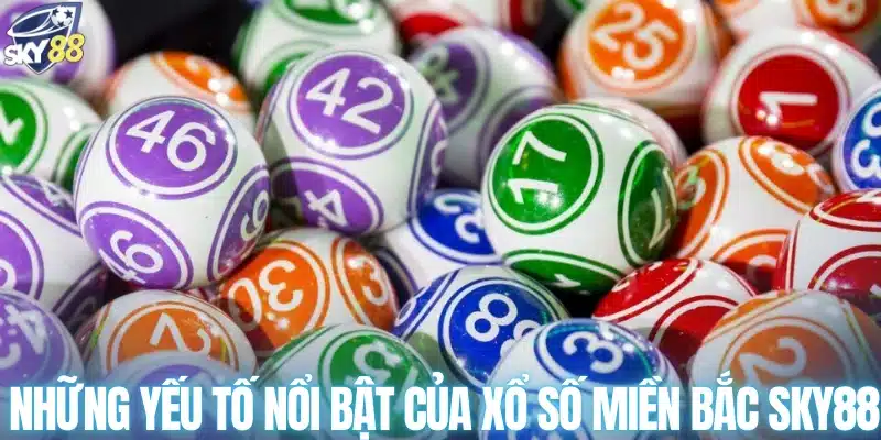 Những yếu tố nổi bật của xổ số miền Bắc SKY88