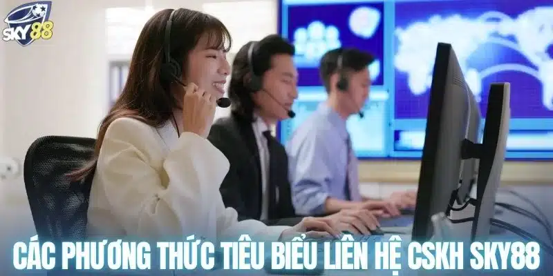 Các phương thức tiêu biểu liên hệ CSKH SKY88